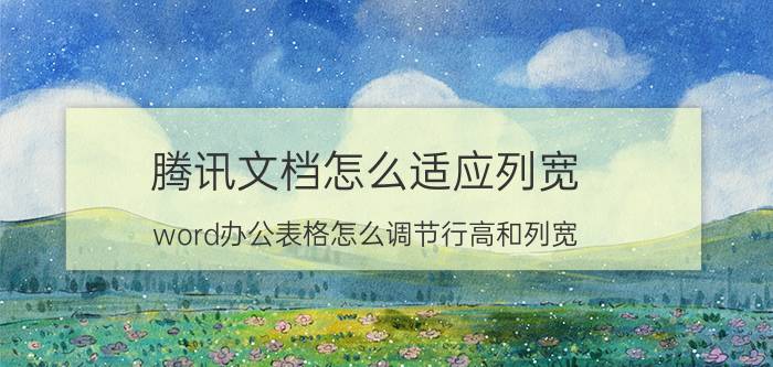 腾讯文档怎么适应列宽 word办公表格怎么调节行高和列宽？